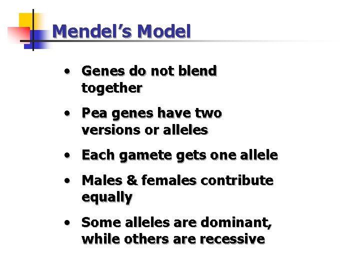 Mendel’s Model • Genes do not blend together • Pea genes have two versions