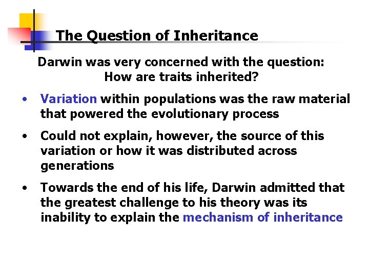 The Question of Inheritance Darwin was very concerned with the question: How are traits