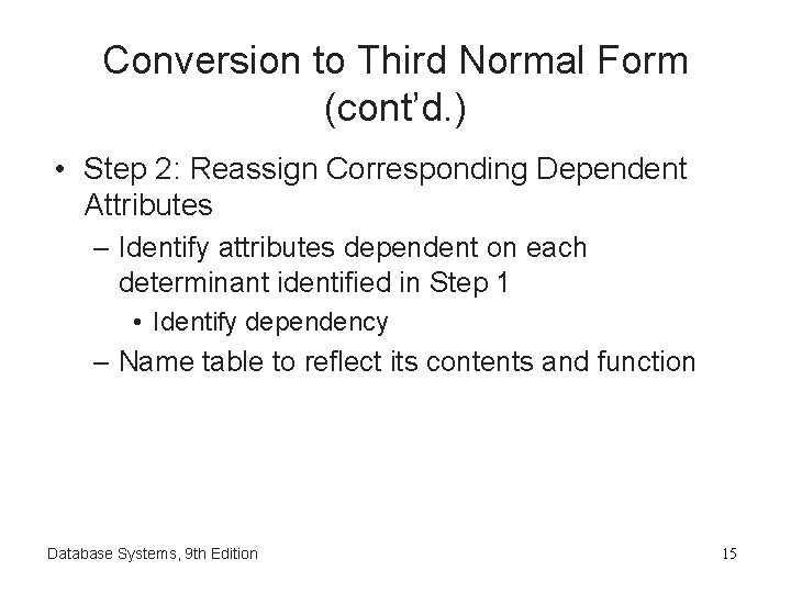 Conversion to Third Normal Form (cont’d. ) • Step 2: Reassign Corresponding Dependent Attributes Conversion to Third Normal Form (cont’d. ) • Step 2: Reassign Corresponding Dependent Attributes