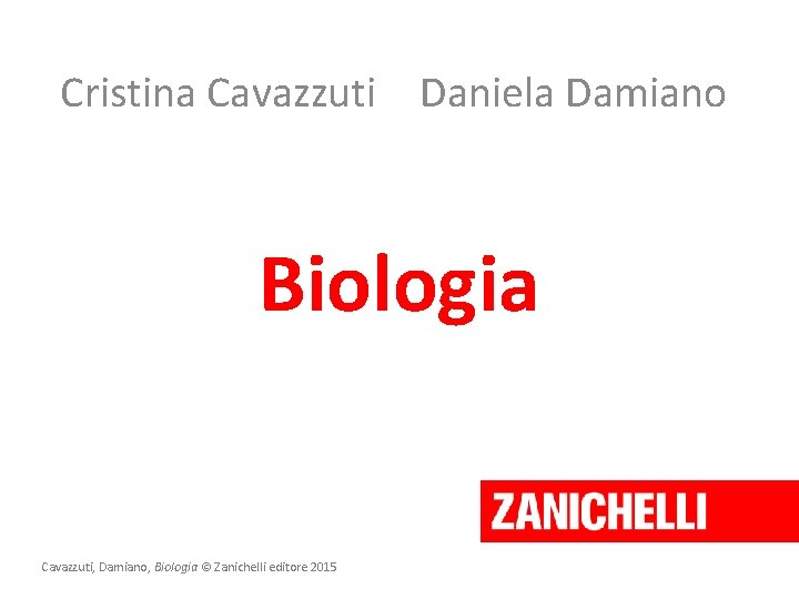Cristina Cavazzuti Daniela Damiano Biologia Cavazzuti, Damiano, Biologia © Zanichelli editore 2015 