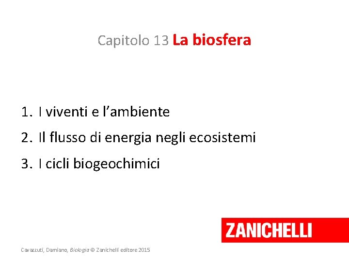 Capitolo 13 La biosfera 1. I viventi e l’ambiente 2. Il flusso di energia