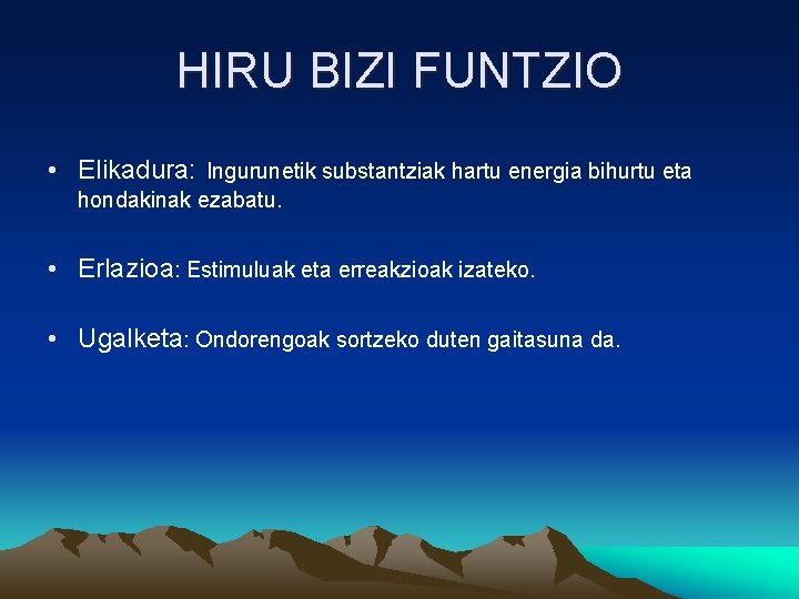 HIRU BIZI FUNTZIO • Elikadura: Ingurunetik substantziak hartu energia bihurtu eta hondakinak ezabatu. •