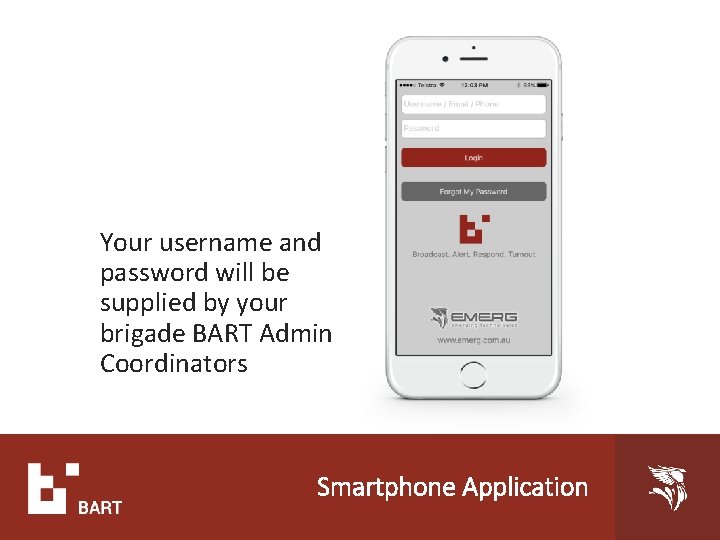 Your username and password will be supplied by your brigade BART Admin Coordinators Smartphone Your username and password will be supplied by your brigade BART Admin Coordinators Smartphone