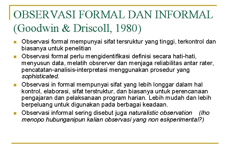 OBSERVASI FORMAL DAN INFORMAL (Goodwin & Driscoll, 1980) n n Observasi formal mempunyai sifat