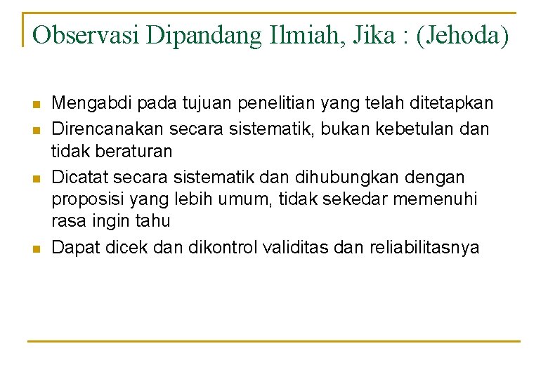 Observasi Dipandang Ilmiah, Jika : (Jehoda) n n Mengabdi pada tujuan penelitian yang telah Observasi Dipandang Ilmiah, Jika : (Jehoda) n n Mengabdi pada tujuan penelitian yang telah