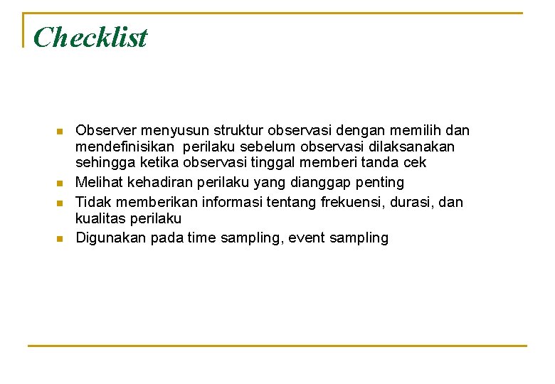 Checklist n n Observer menyusun struktur observasi dengan memilih dan mendefinisikan perilaku sebelum observasi Checklist n n Observer menyusun struktur observasi dengan memilih dan mendefinisikan perilaku sebelum observasi