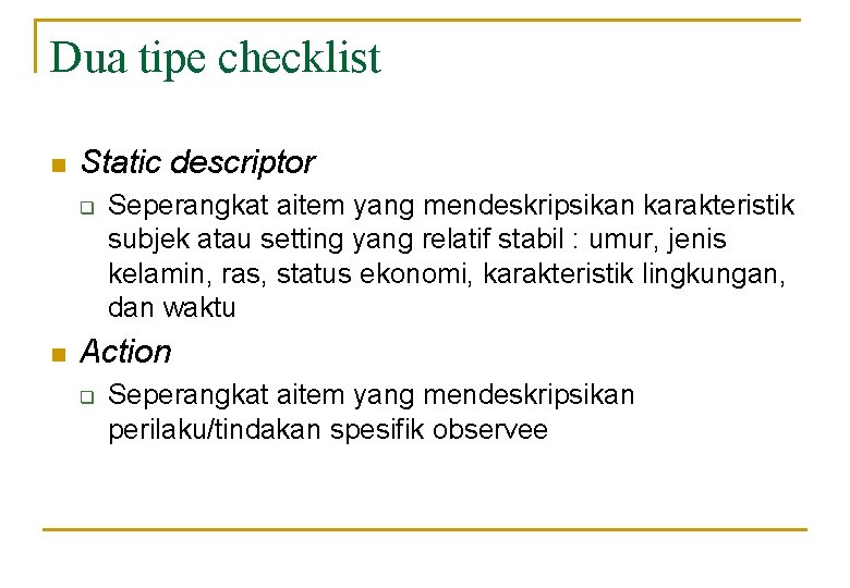 Dua tipe checklist n Static descriptor q n Seperangkat aitem yang mendeskripsikan karakteristik subjek