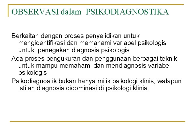 OBSERVASI dalam PSIKODIAGNOSTIKA Berkaitan dengan proses penyelidikan untuk mengidentifikasi dan memahami variabel psikologis untuk