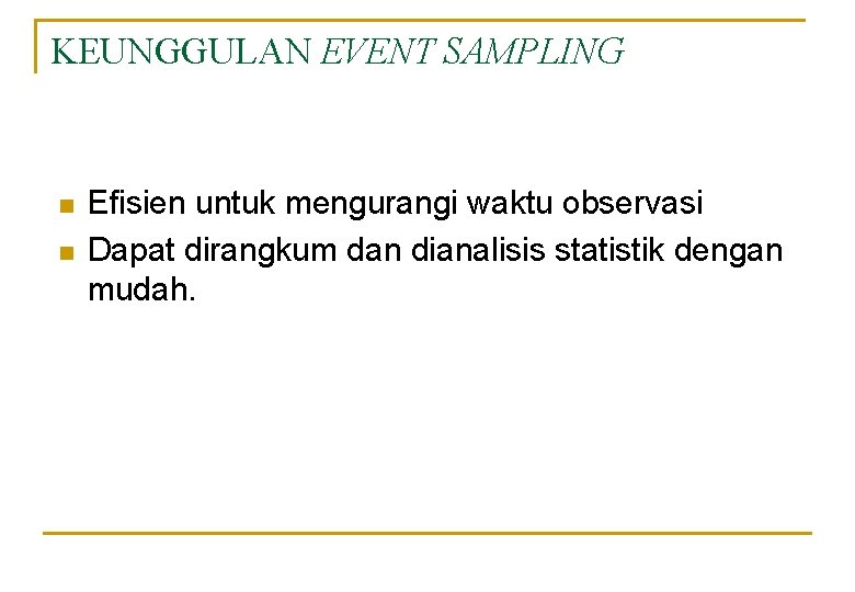 KEUNGGULAN EVENT SAMPLING n n Efisien untuk mengurangi waktu observasi Dapat dirangkum dan dianalisis
