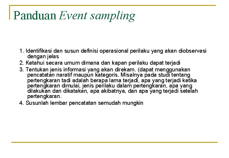 Panduan Event sampling 1. Identifikasi dan susun definisi operasional perilaku yang akan diobservasi dengan Panduan Event sampling 1. Identifikasi dan susun definisi operasional perilaku yang akan diobservasi dengan