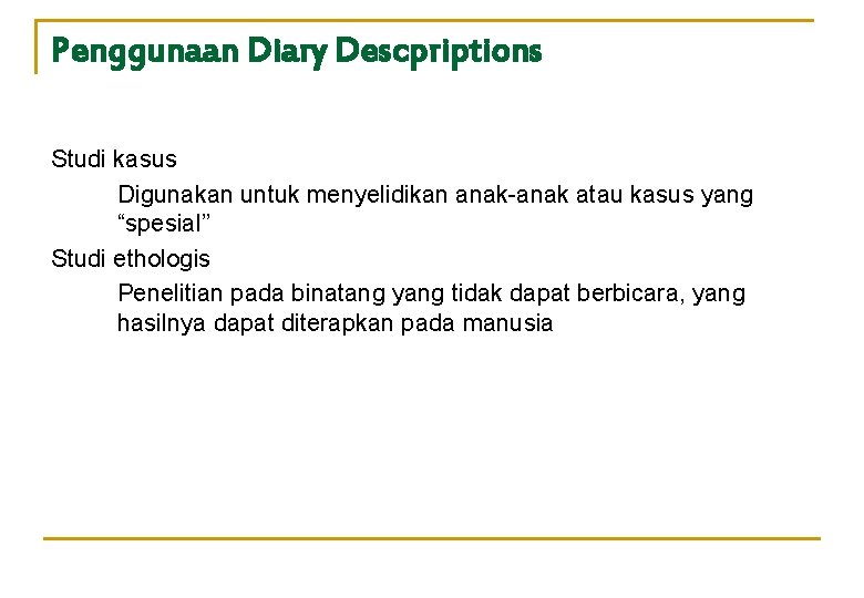 Penggunaan Diary Descpriptions Studi kasus Digunakan untuk menyelidikan anak-anak atau kasus yang “spesial’’ Studi