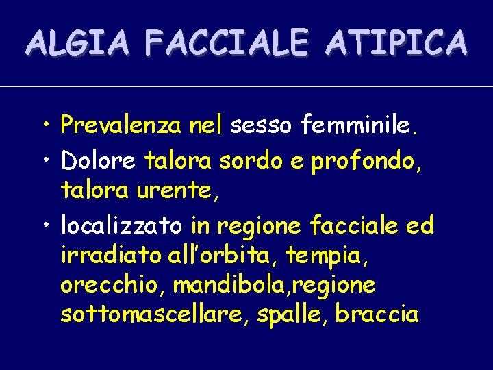 ALGIA FACCIALE ATIPICA • Prevalenza nel sesso femminile. • Dolore talora sordo e profondo,