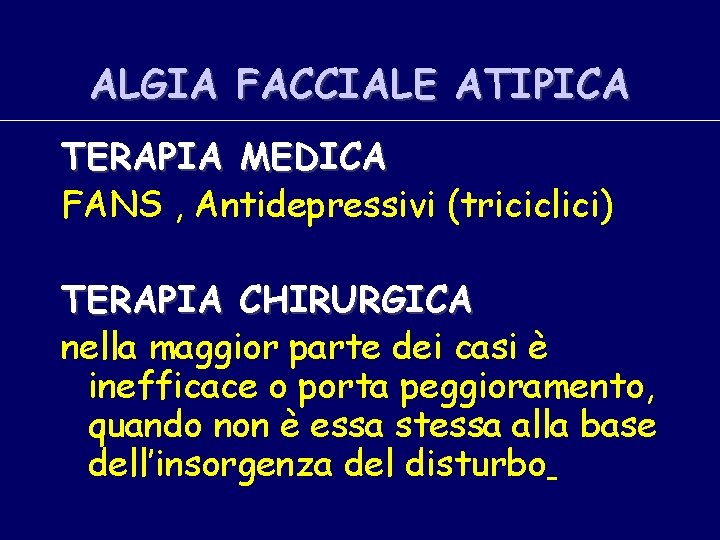 ALGIA FACCIALE ATIPICA TERAPIA MEDICA FANS , Antidepressivi (triciclici) TERAPIA CHIRURGICA nella maggior parte