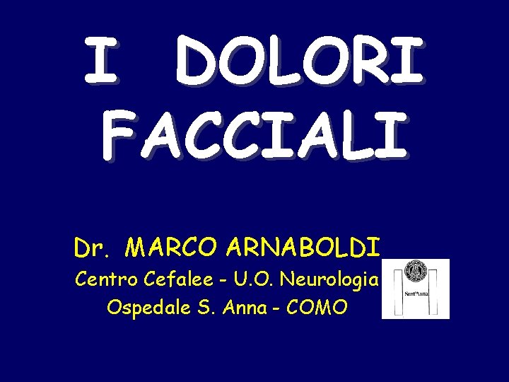 I DOLORI FACCIALI Dr. MARCO ARNABOLDI Centro Cefalee - U. O. Neurologia Ospedale S.