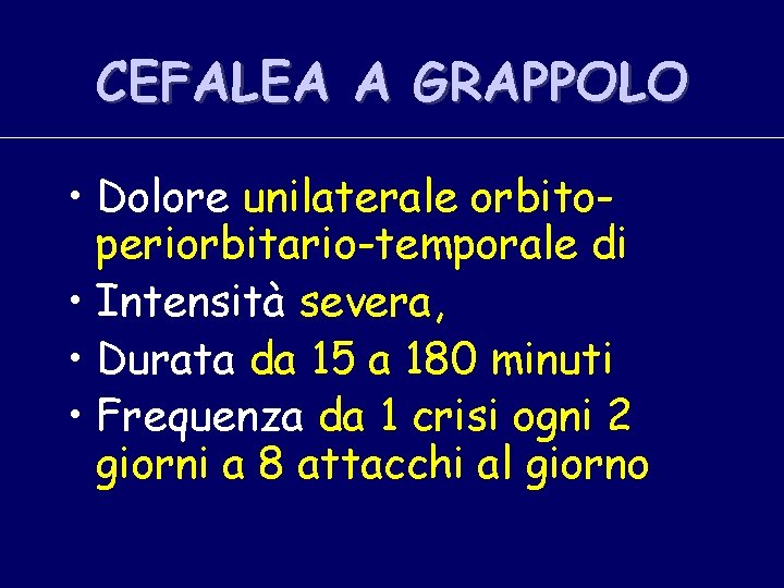 CEFALEA A GRAPPOLO • Dolore unilaterale orbitoperiorbitario-temporale di • Intensità severa, • Durata da