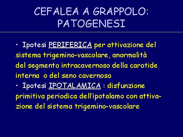 CEFALEA A GRAPPOLO: PATOGENESI • Ipotesi PERIFERICA per attivazione del sistema trigemino-vascolare, anormalità del