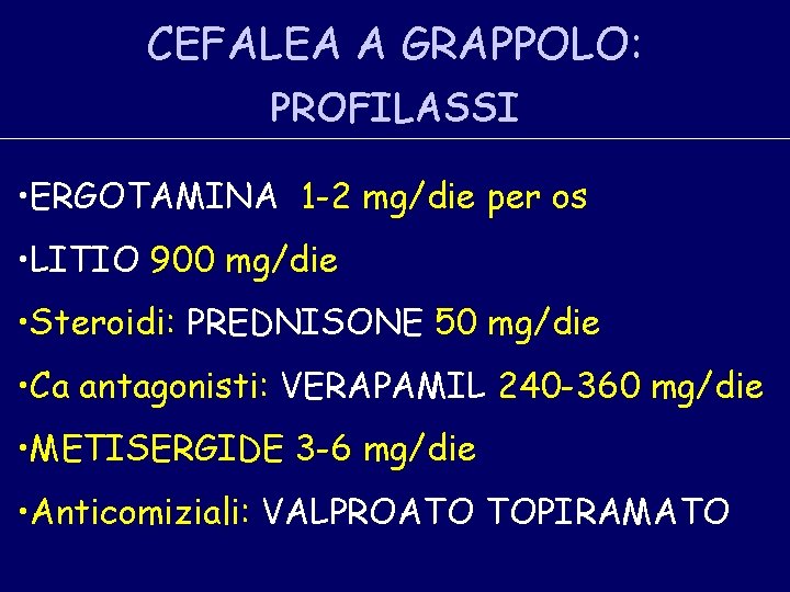 CEFALEA A GRAPPOLO: PROFILASSI • ERGOTAMINA 1 -2 mg/die per os • LITIO 900