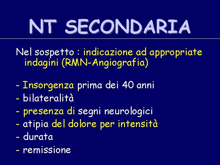 NT SECONDARIA Nel sospetto : indicazione ad appropriate indagini (RMN-Angiografia) - Insorgenza prima dei
