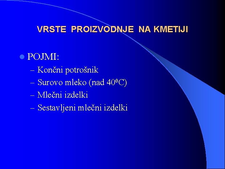 VRSTE PROIZVODNJE NA KMETIJI l POJMI: – Končni potrošnik – Surovo mleko (nad 400