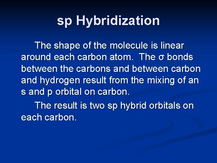 sp Hybridization The shape of the molecule is linear around each carbon atom. The