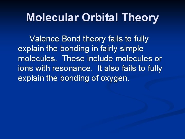 Molecular Orbital Theory Valence Bond theory fails to fully explain the bonding in fairly