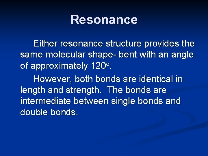 Resonance Either resonance structure provides the same molecular shape- bent with an angle of