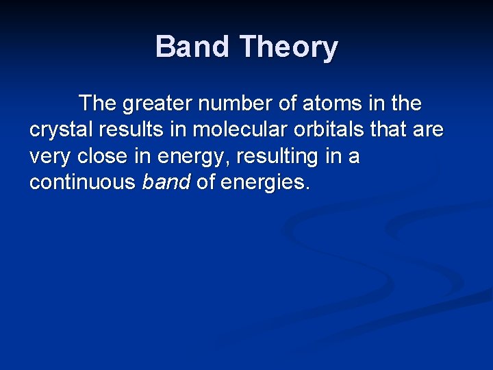 Band Theory The greater number of atoms in the crystal results in molecular orbitals