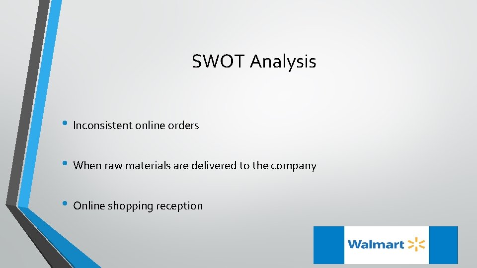 SWOT Analysis • Inconsistent online orders • When raw materials are delivered to the
