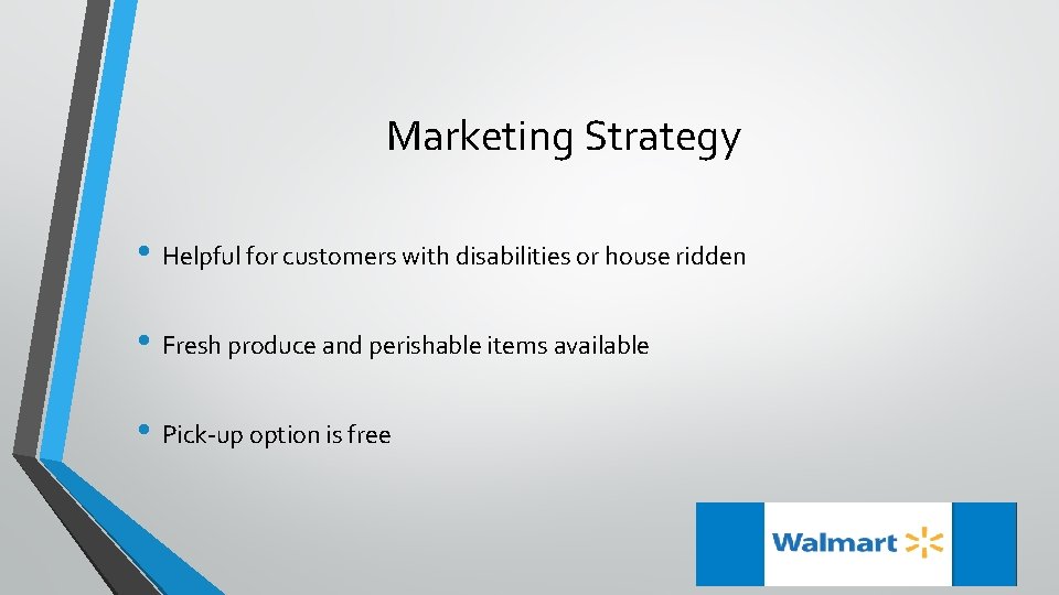 Marketing Strategy • Helpful for customers with disabilities or house ridden • Fresh produce