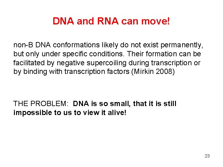 DNA and RNA can move! non-B DNA conformations likely do not exist permanently, but