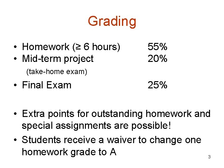 Grading • Homework (≥ 6 hours) • Mid-term project (take-home exam) • Final Exam