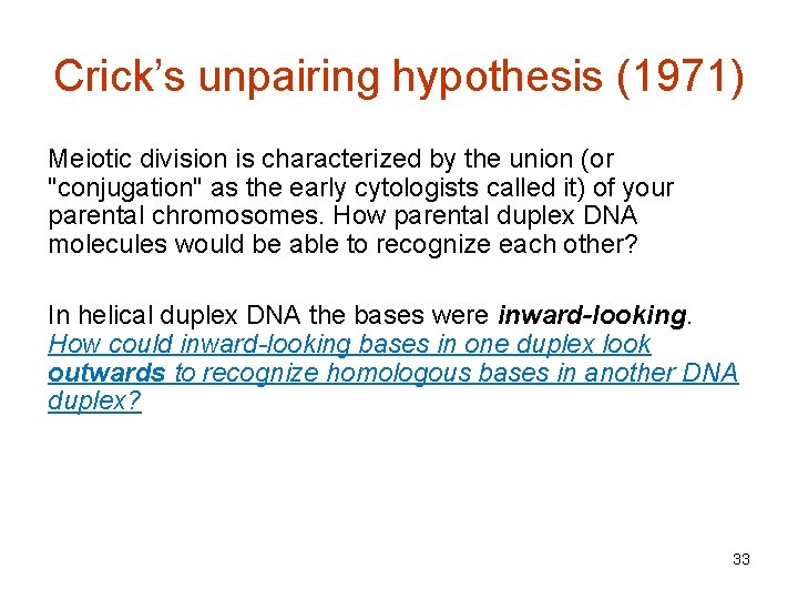 Crick’s unpairing hypothesis (1971) Meiotic division is characterized by the union (or "conjugation" as