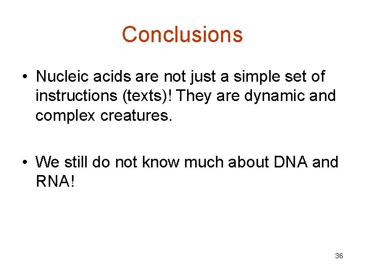 Conclusions • Nucleic acids are not just a simple set of instructions (texts)! They