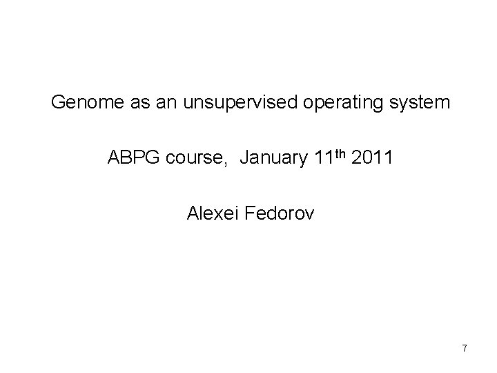 Genome as an unsupervised operating system ABPG course, January 11 th 2011 Alexei Fedorov