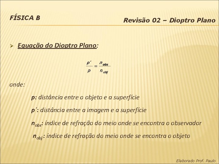 FÍSICA B Ø Revisão 02 – Dioptro Plano Equação do Dioptro Plano: onde: p: