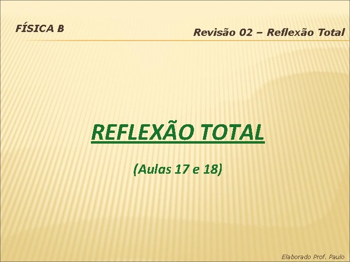 FÍSICA B Revisão 02 – Reflexão Total REFLEXÃO TOTAL (Aulas 17 e 18) Elaborado