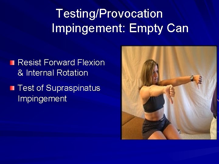Testing/Provocation Impingement: Empty Can Resist Forward Flexion & Internal Rotation Test of Supraspinatus Impingement
