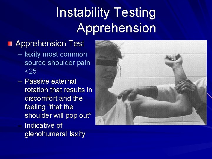 Instability Testing Apprehension Test – laxity most common source shoulder pain <25 – Passive