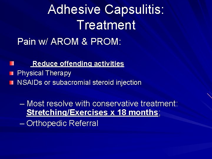 Adhesive Capsulitis: Treatment Pain w/ AROM & PROM: Reduce offending activities Physical Therapy NSAIDs