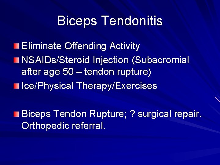 Biceps Tendonitis Eliminate Offending Activity NSAIDs/Steroid Injection (Subacromial after age 50 – tendon rupture)