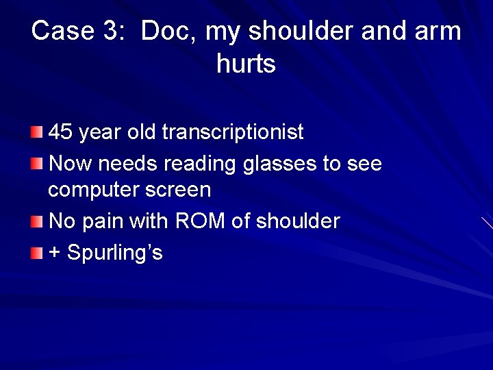Case 3: Doc, my shoulder and arm hurts 45 year old transcriptionist Now needs