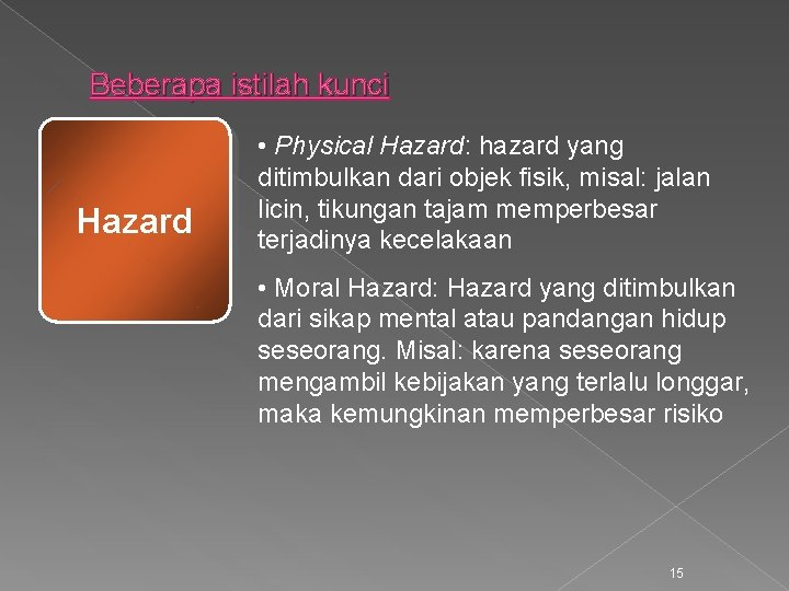 Beberapa istilah kunci Hazard • Physical Hazard: hazard yang ditimbulkan dari objek fisik, misal:
