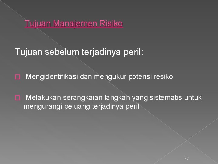 Tujuan Manajemen Risiko Tujuan sebelum terjadinya peril: � � Mengidentifikasi dan mengukur potensi resiko