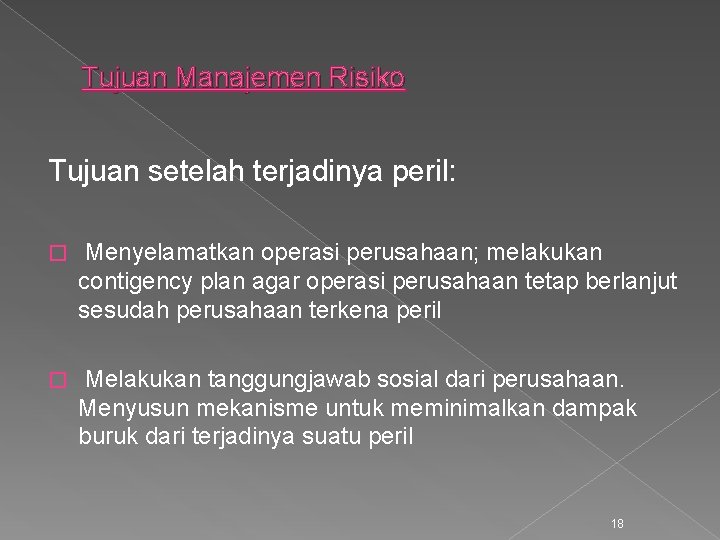 Tujuan Manajemen Risiko Tujuan setelah terjadinya peril: � Menyelamatkan operasi perusahaan; melakukan contigency plan