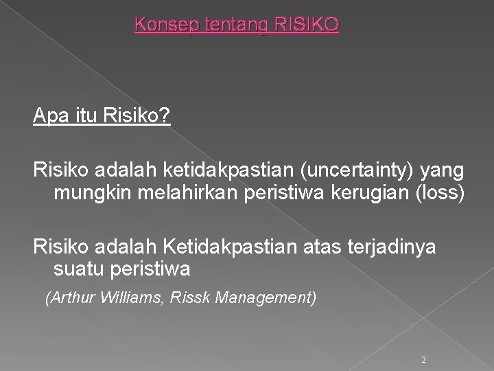 Konsep tentang RISIKO Apa itu Risiko? Risiko adalah ketidakpastian (uncertainty) yang mungkin melahirkan peristiwa