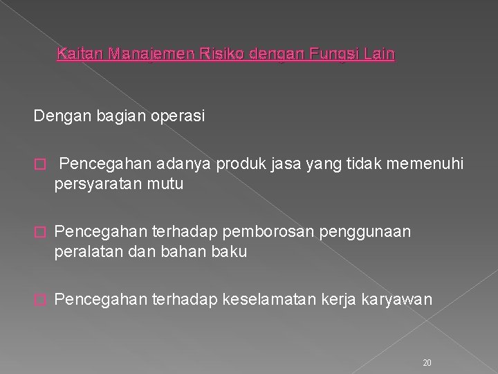 Kaitan Manajemen Risiko dengan Fungsi Lain Dengan bagian operasi � Pencegahan adanya produk jasa