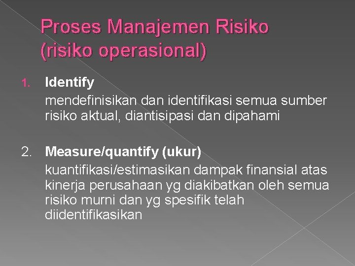 Proses Manajemen Risiko (risiko operasional) 1. Identify mendefinisikan dan identifikasi semua sumber risiko aktual,
