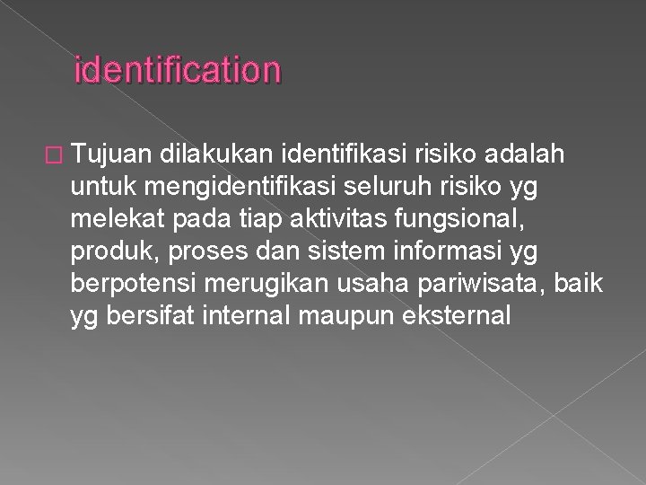 identification � Tujuan dilakukan identifikasi risiko adalah untuk mengidentifikasi seluruh risiko yg melekat pada