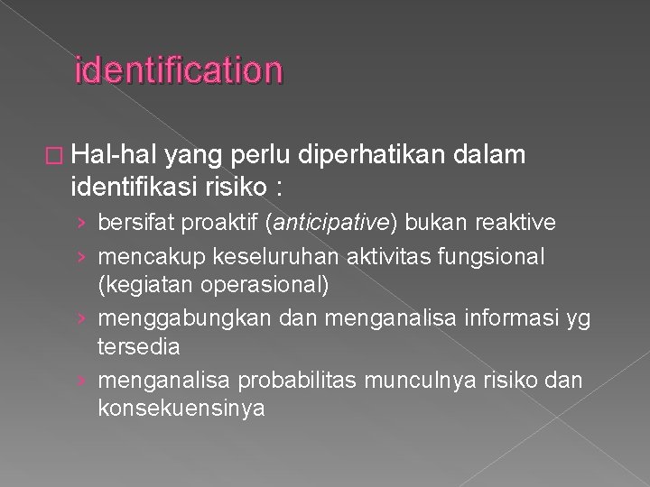 identification � Hal-hal yang perlu diperhatikan dalam identifikasi risiko : › bersifat proaktif (anticipative)