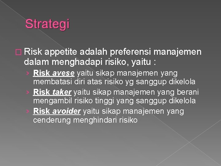 Strategi � Risk appetite adalah preferensi manajemen dalam menghadapi risiko, yaitu : › Risk